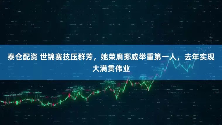 泰仓配资 世锦赛技压群芳，她荣膺挪威举重第一人，去年实现大满贯伟业